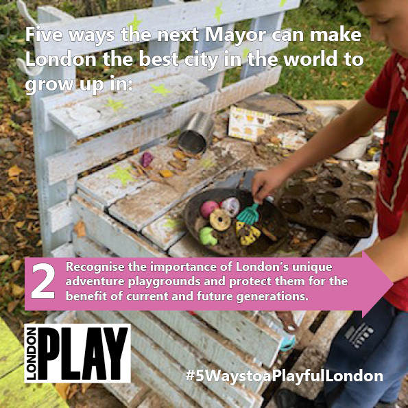 Five ways the next Mayor of London can make the capital the best city in the world to grow up in: 2. Actively promote London as ‘adventure play capital of the world’; acknowledge the importance of these vital places for children. tinyurl.com/84xduz4n