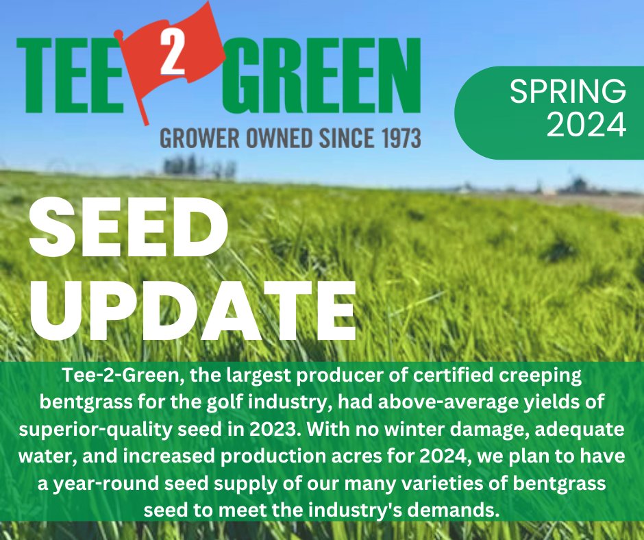 SEED UPDATE: Tee-2-Green, the largest producer of certified creeping bentgrass, had above-average yields in 2023. With no winter damage, adequate water, & increased production for 2024, we will have a year-round supply of our varieties of seed to meet the industry's demands.