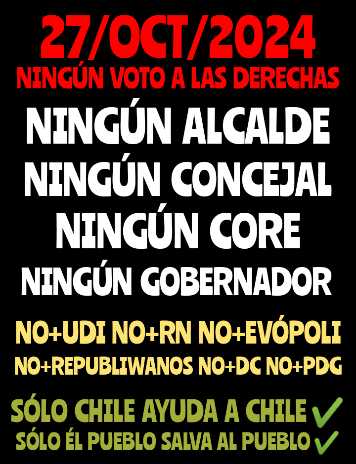 REFRESCAR LA MEMORIA DE QUE NOS HICIERON LO$ MALDITO$ JALA-VINERO$ $IGUIENDO ORDENE$ DE PIÑERA CHADWICK ROZAS BLUMEL 
X ÉSTO Y MUUUUUUUUUUUUUUCHO MÁS ÉSTE 27/OCT/2024
NI UN VOTO A LA$ DERECHA$
NO+UDI
NO+RN
NO+EVÓPOLI
NO+REPUBLIWANO$
NO+DC
NO+PPD
NO+PDG
SÓLO CHILE AYUDA A CHILE ✔️