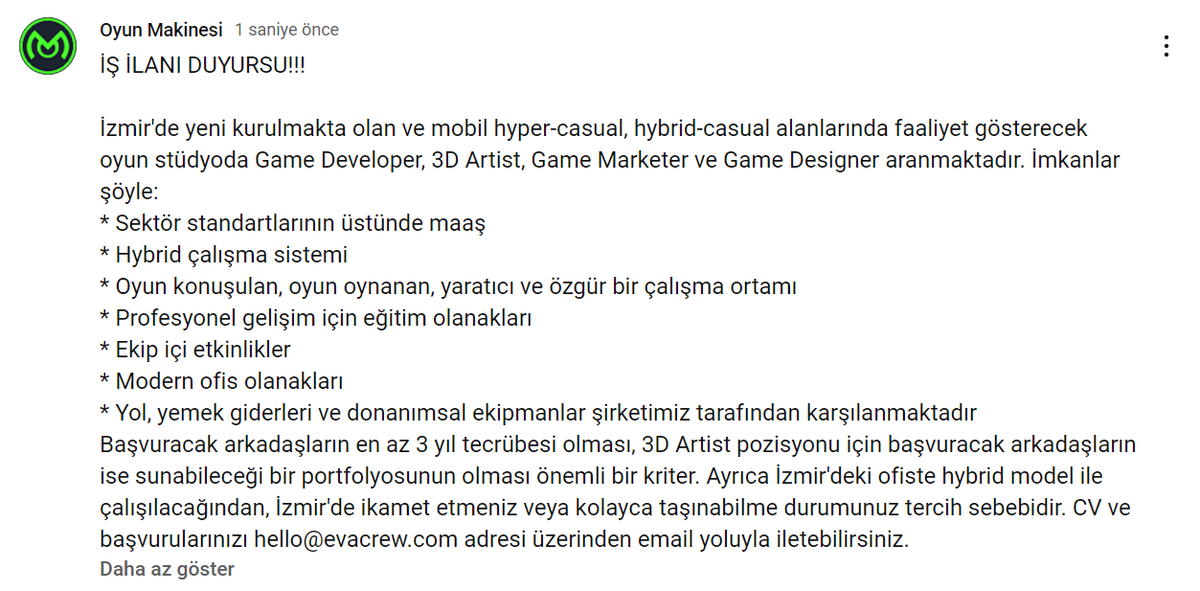 İŞ İLANI DUYURSU!!!  
İzmir'de yeni kurulmakta olan ve mobil hyper-casual, hybrid-casual alanlarında faaliyet gösterecek oyun stüdyoda Game Developer, 3D Artist, Game Marketer ve Game Designer aranmaktadır. 
İmkanlar şöyle: 
* Sektör standartlarının üstünde maaş
* Hybrid çalışma