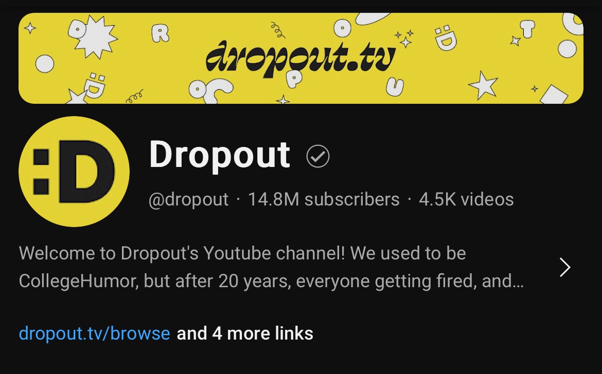 CollegeHumor actually had a rebrand recently. They named it after their subscription service of the same name, Dropout.

It’s honestly kinda sad that CH lost so many of its workers and had to stop doing the sketches because of it.