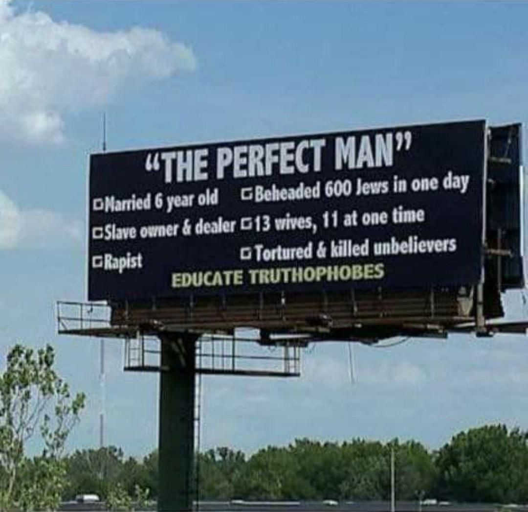 ~🔵 An American citizen posted this message on a billboard at his own expense on one of the American highways: *• Perfect man • He married a 6-year-old girl. • He was a slave owner and slave seller. • Raped captive women. • He beheaded 600 Jews in one day. •