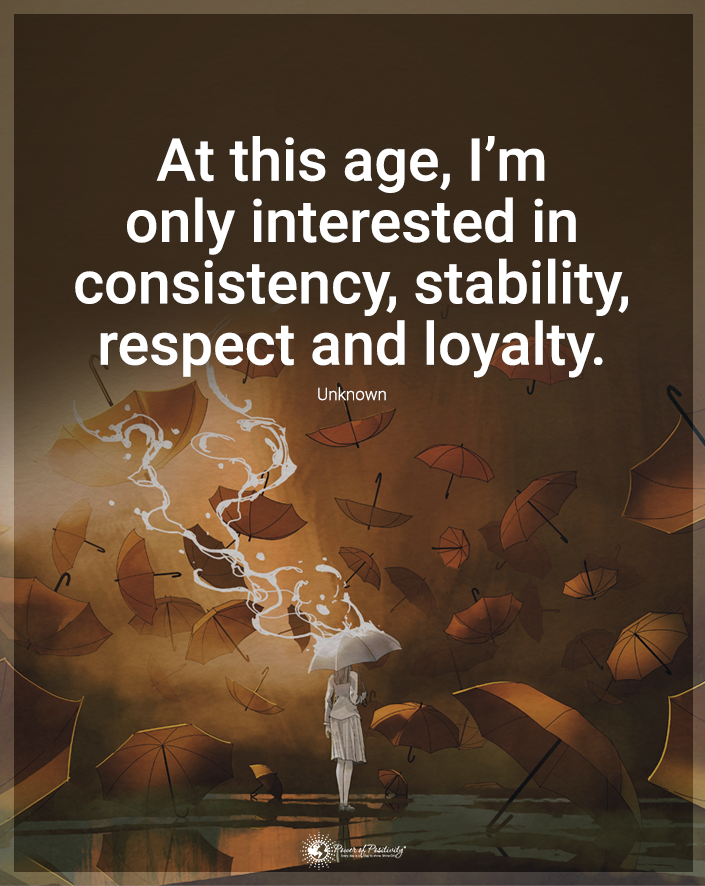 “At this age, I’m interested in consistency, stability, respect, and loyalty.”