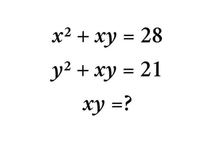 @sonukg4india x(x + y) = 28
y(x + y) = 21

x/y = 28/21 = 4/3
x = 4/3 y

y(4/3 y + y) = 7/3 y^2 = 21

y^2 = 21 × 3/7 = 9
y = +/- 3  👉  x = +/- 4

xy = 12  👈