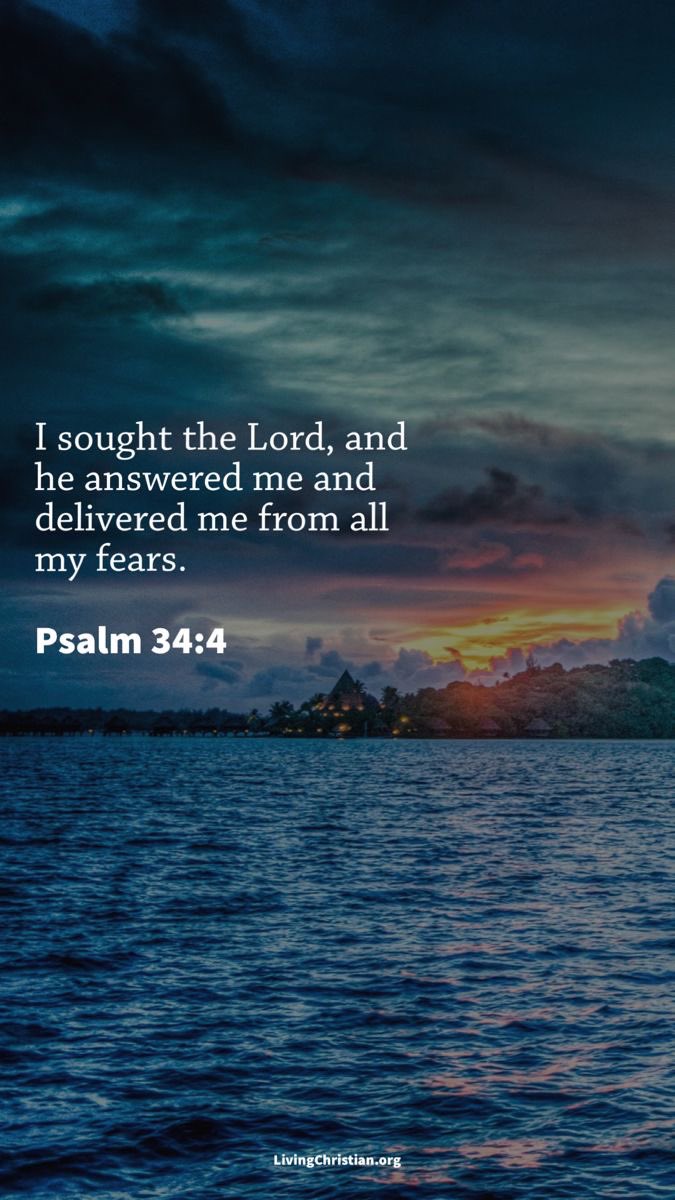 I sought the Lord, and he answered me;he delivered me from all my fears. Ps.34.4