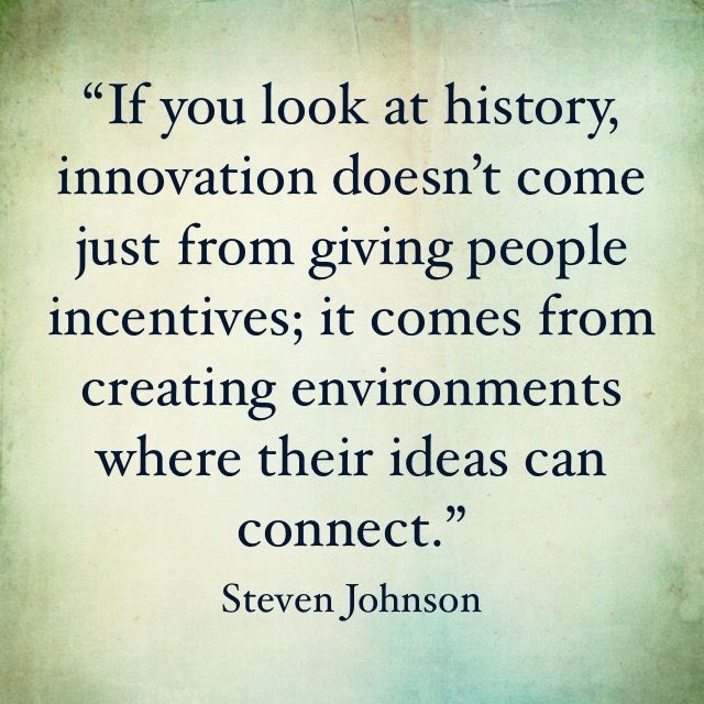 “If you look at history, innovation doesn’t come just from giving people incentives; it comes from creating environments where their ideas can connect.” – Steven Johnson, Media Theorist & Science Author.