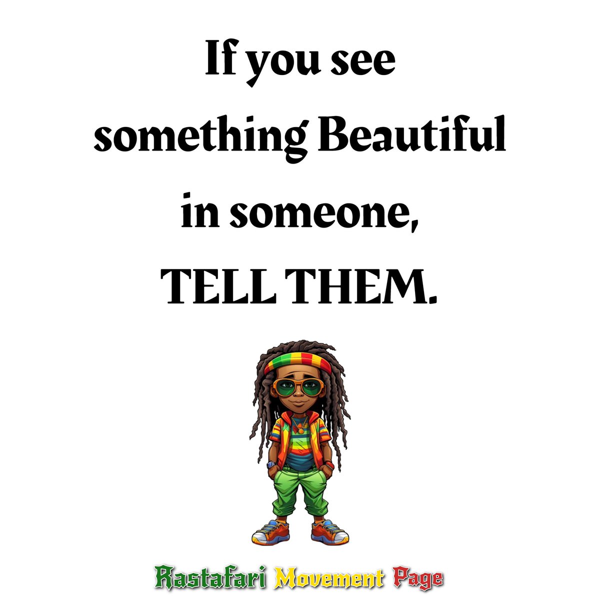 If you see something Beautiful in someone, TELL THEM.