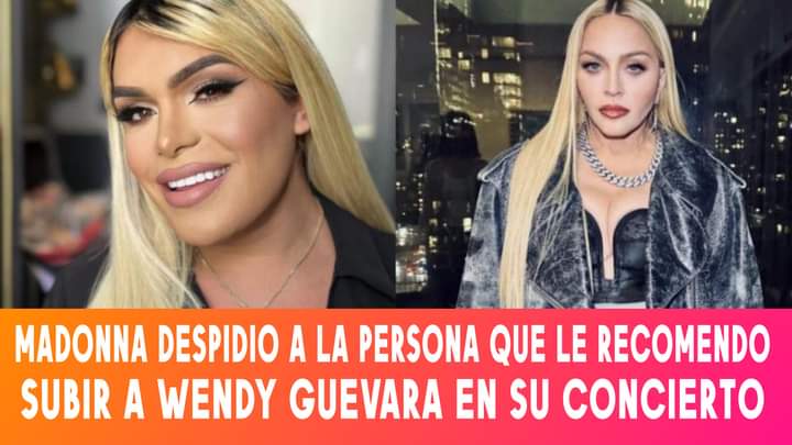Aseguran que Madonna Despidio a la persona q le recomendo a Wendy Guevara.