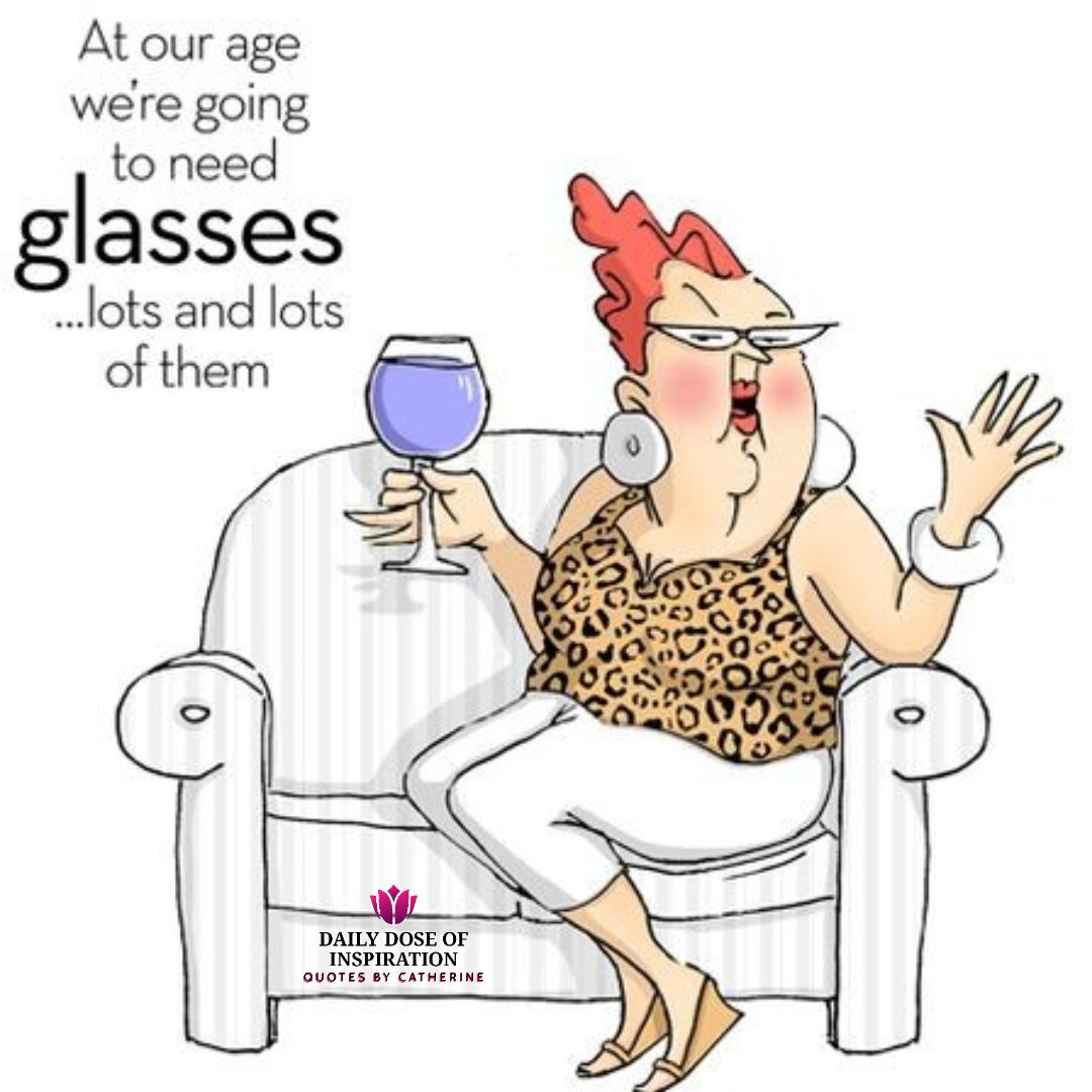 At our age we're going to need glasses.... lots and lots of them, 
😂😂😂filled to the brim. 😂😂😂

.
#lol #funny #really! #believeitornot #giggle #dailydoseofinspiration #quotesbycatherine #BOOMchallenge