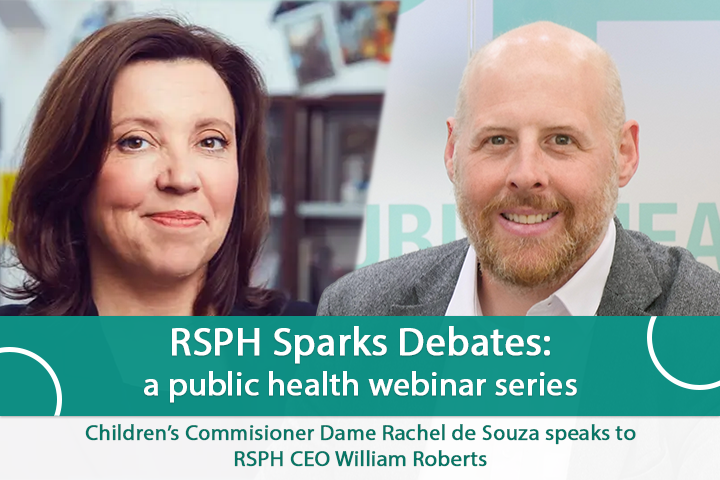 On 23 May, our Chief Exec. @WilliamR0b3rts will be in conversation with @Rachel_deSouza @ChildrensComm. They will be discussing the biggest issues in children's and young people's health, and how we can build a healthier future for the next generation. rsph.org.uk/event/in-conve…