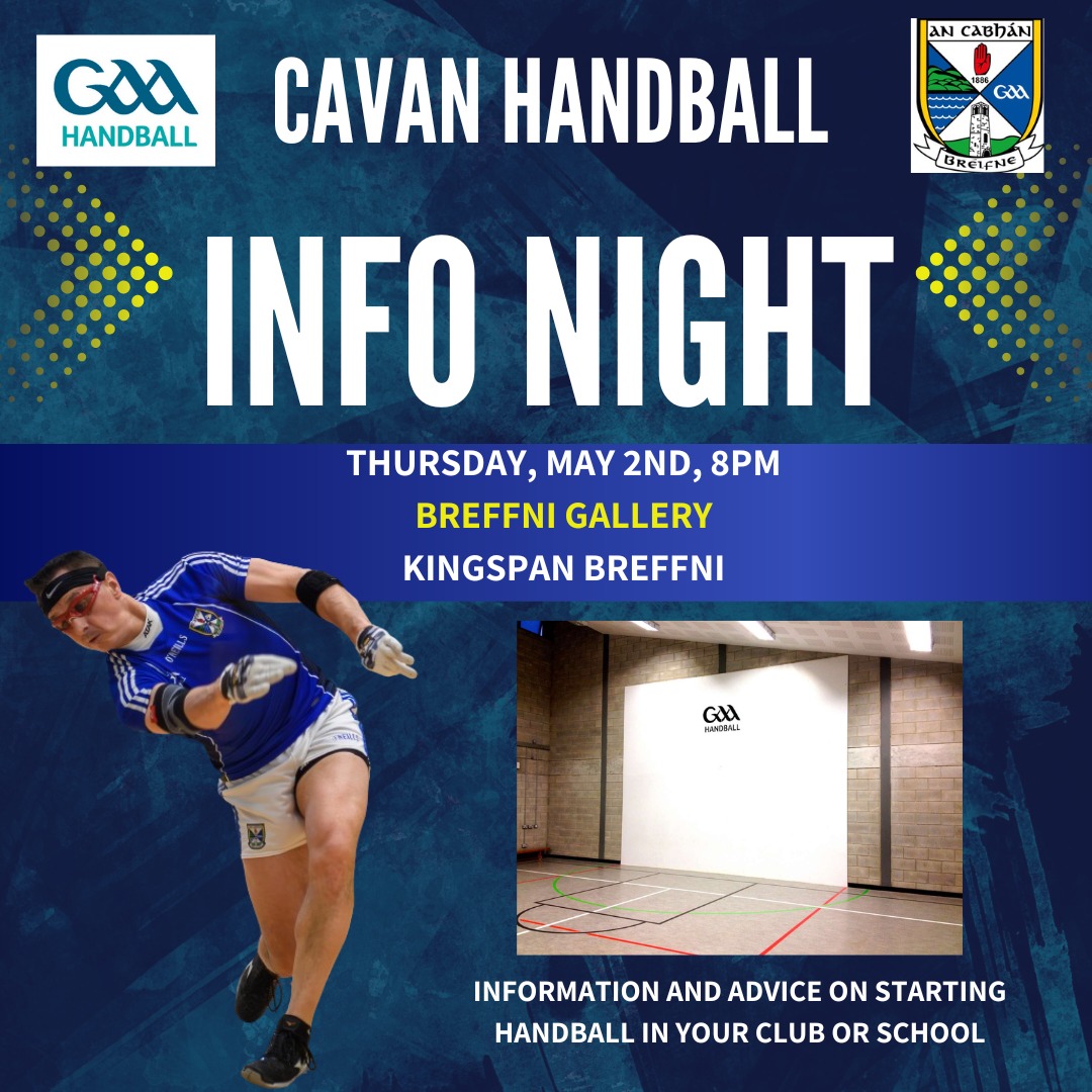 There will be an information evening on handball for all clubs and schools in Co Cavan on Thursday, May 2nd at 8pm in the Breffni Gallery at Kingspan Breffni. There will be a short presentation followed by advice, information and all questions answered All are welcome #Handball