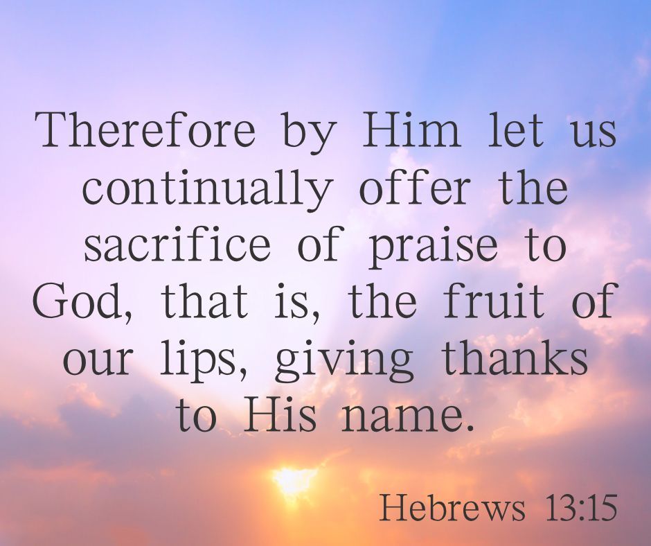 Morning saints! OT sacrifices are now obsolete. But what about spiritual sacrifices to include our praise, our possessions, even our lives? Presenting our bodies a living sacrifice, holy, acceptable to God, our reasonable service. Everything you do, do it unto God!