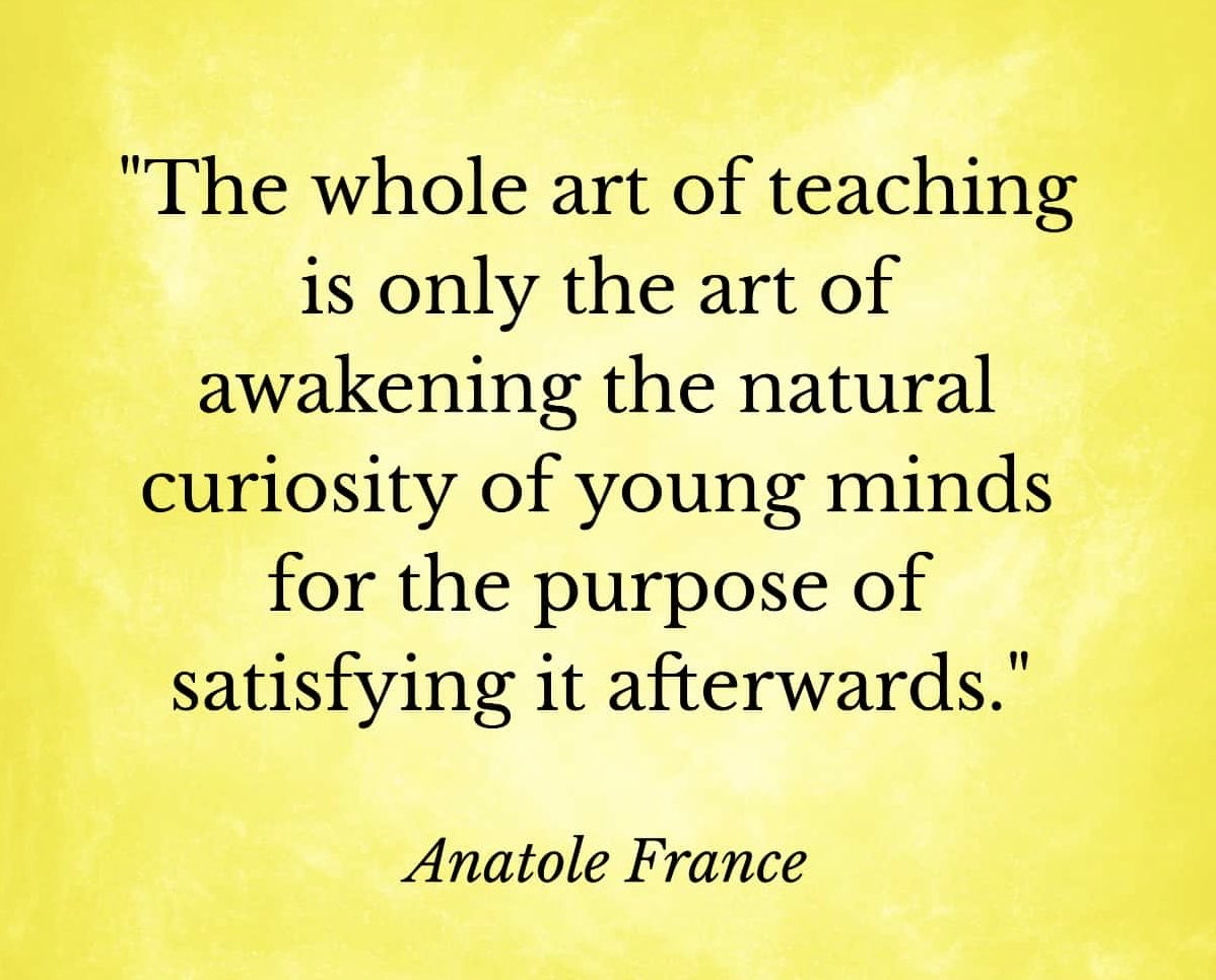 The whole art of teaching is only the art of awakening the natural curiosity of young minds for the purpose of satisfying it afterwards. #education #teachers #leadership #autism #sped #edtech #teachertwitter