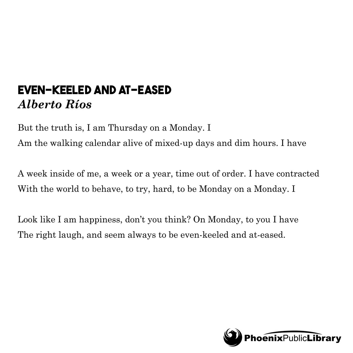 #PhoenixPublicLibrary is celebrating #NationalPoetryMonth in April with a poem a day. Contemplate “Even-Keeled and At-Eased' by #Rios. #JustReadPPL