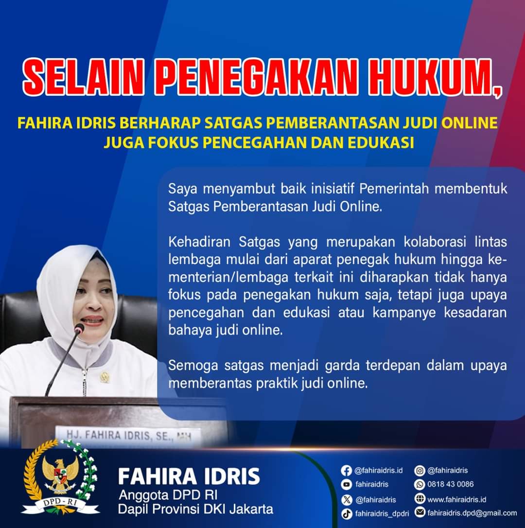 Selain Penegakan Hukum, Fahira Idris Berharap Satgas Pemberantasan Judi Online Juga Fokus Pencegahan dan Edukasi Saya menyambut baik inisiatif Pemerintah membentuk Satgas Pemberantasan Judi Online. Kehadiran Satgas yang merupakan kolaborasi lintas lembaga mulai dari aparat