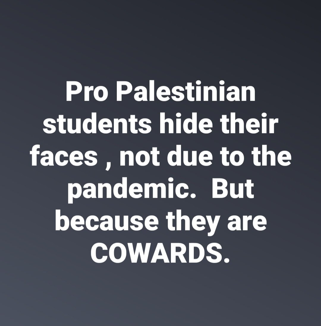 Pro Palestinian students hide their faces , not due to the pandemic. But because they are COWARDS.