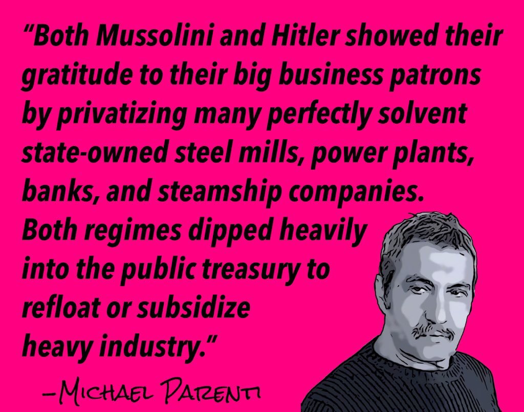 Privatization was created by Hitler and promptly adopted by Mussolini. Privatization is the most anti-communist act — it converts public ownership into private ownership. Whenever, I hear a socioeconomic illiterate person call fascism communism I think of this.