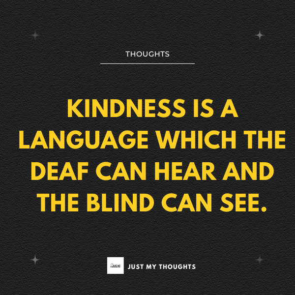 KINDNESS IS A LANGUAGE WHICH THE DEAF CAN HEAR AND THE BLIND CAN SEE. 

#MotivationalQuotes #motivational #SuccessMindset #motivationfortheday #motivationalquote #MotivationalThought #MotivationalQuotes