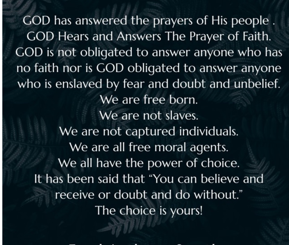 GOD has answered the prayers of His people . GOD Hears and Answers The Prayer of Faith. GOD is not obligated to answer anyone who has no faith nor is GOD obligated to answer anyone who is enslaved by fear and doubt and unbelief…,
