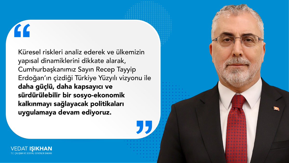 Çalışma ve Sosyal Güvenlik Bakanı Vedat Işıkhan: 'Küresel riskleri analiz ederek Cumhurbaşkanımız Erdoğan'ın çizdiği Türkiye Yüzyılı vizyonu ile daha güçlü ve sürdürülebilir sosyo-ekonomik kalkınmayı sağlayacak politikaları uygulamaya devam ediyoruz.' Çalışma Meclisi