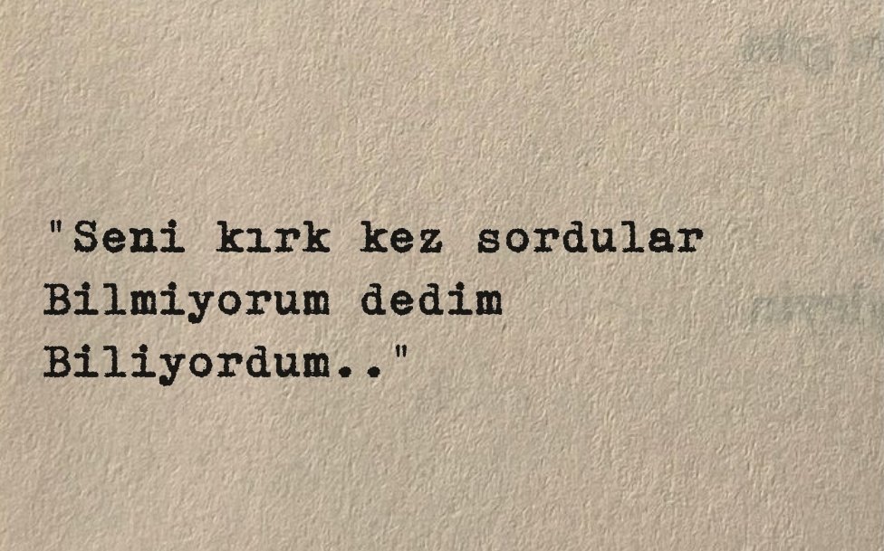 ''Seni kırk kez sordular 
Bilmiyorum dedim 
Biliyordum...''