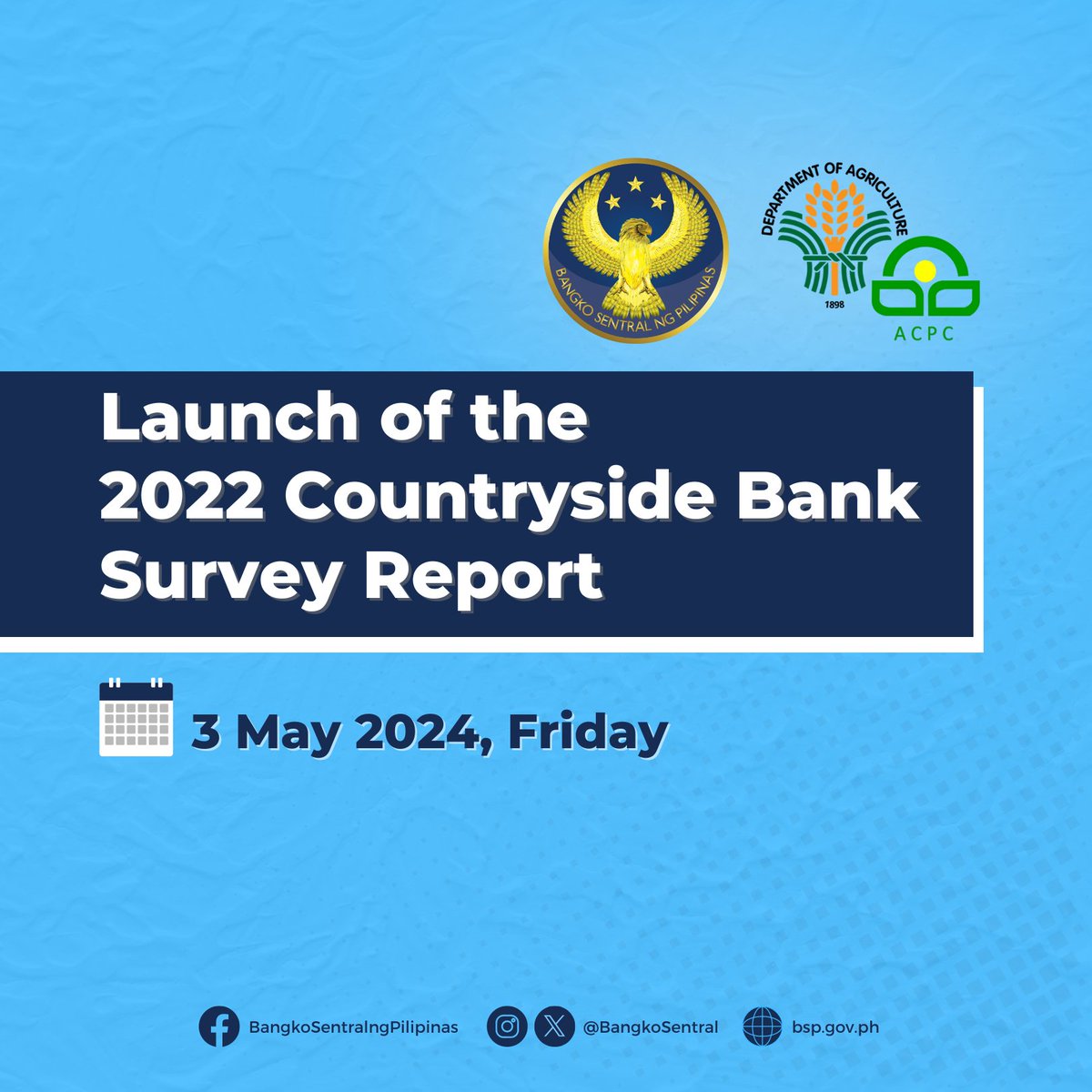 The Bangko Sentral ng Pilipinas and the Department of Agriculture-Agricultural Credit Policy Council (ACPC), will launch the 2022 Countryside Bank Survey Report on 03 May 2024. The report will be available at bsp.gov.ph
