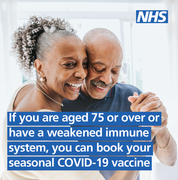 If you are aged 75 or over or have a weakened immune system, you can now book your seasonal COVID-19 vaccine online or on the NHS App. Visit nhs.uk/book-vaccine