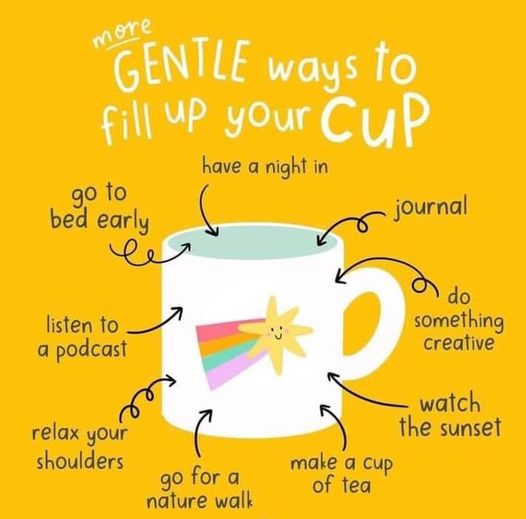 When our energy levels drop and it can all get a bit much. You can’t pour from an empty cup. The trick is to find the small things that hold meaning for you and, in doing these regularly, you fill your cup meaning you’ll have more energy. How will you fill your cup?