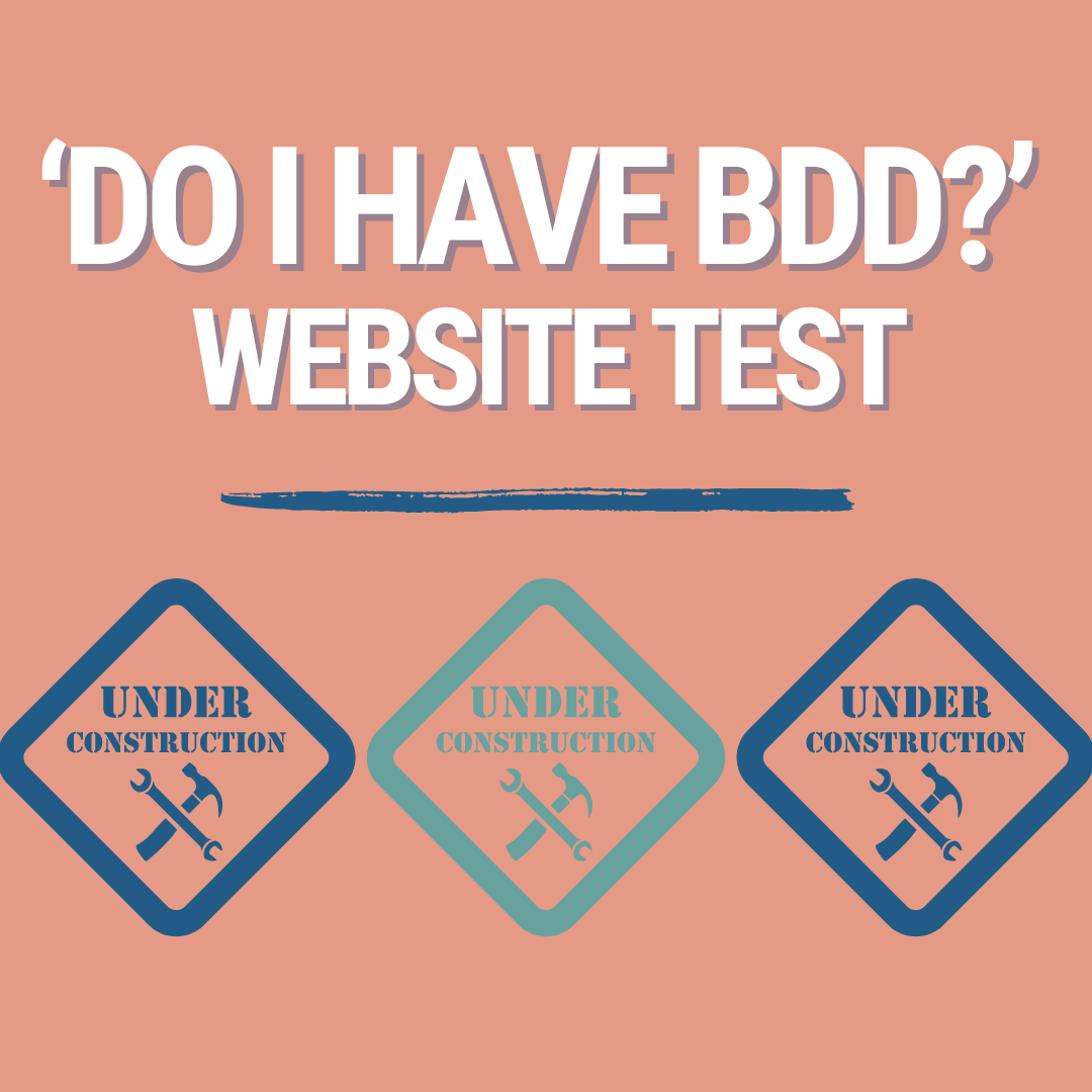 We are aware that our 'Do I have BDD?' test website function is currently not working. Please bear with us whilst we are working to get the issue fixed. Thank you 🚧