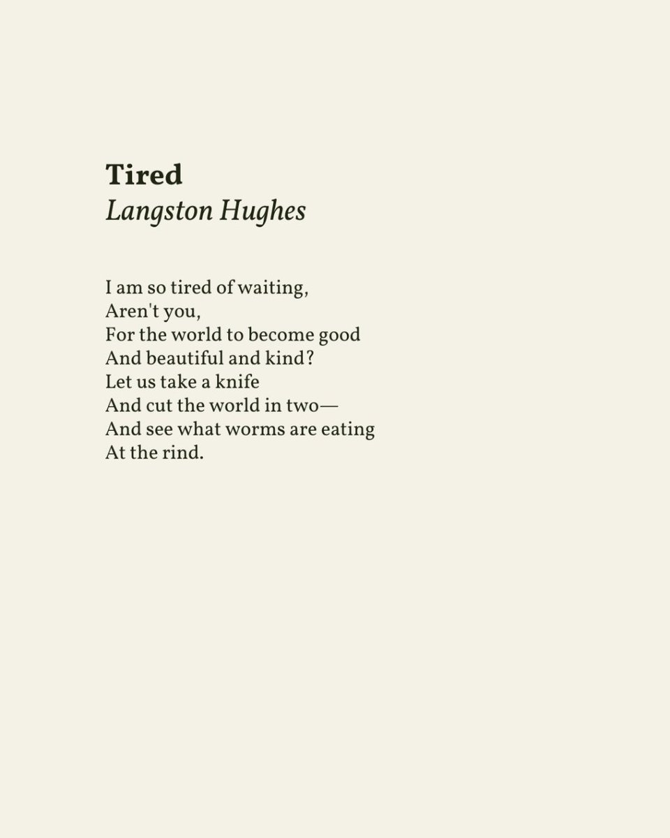 “Let us take a knife / And cut the world in two- / And see what worms are eating / At the rind.” — Langston Hughes