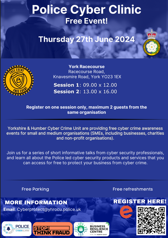 Free Police Cyber Clinic for Small-Medium sized enterprises, Thurs 27th June 24 York Racecourse. Details attached. Use QR code to register. Session 1 - 0900 - 1200hrs Session 2 - 1300 - 1600hrs Register one session only, max. 2 guests each. Parking and Refreshments, free too!