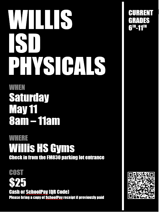 WILLIS ISD PHYSICALS Due to weather, the Lynn Lucas and Brabham sports physicals have been rescheduled for THIS SATURDAY, 5/11. Willis HS students who were unable to attend their previous date are also welcome. Date: 5/11 Time: 8am-11am Location: Willis HS Cost: $25