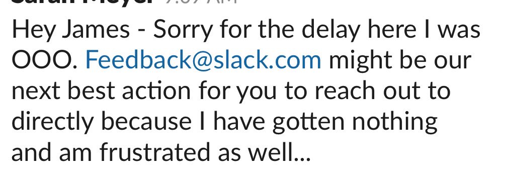 Startups will always be able to disrupt markets because they just care more. <a href="/SlackHQ/">Slack</a> - 30 days, enterprise plan,  no migration to grid response but charged my card day one. Being told to email feedback@ by my rep. Crazy.