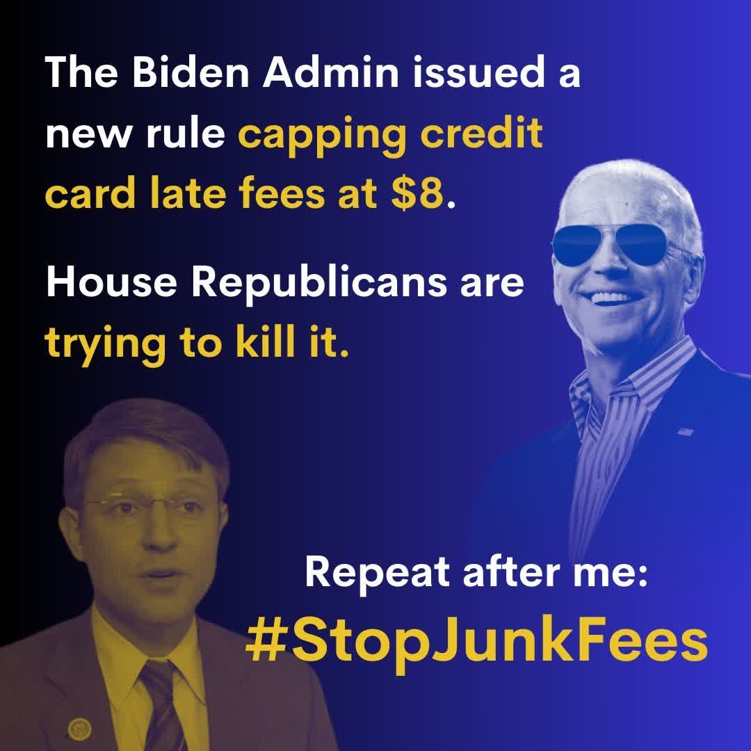 BREAKING: Biden's new $8 late-fee cap has 80%+ support from voters! Americans want to #StopJunkFees. But... Republicans are trying to kill this rule because their corporate lobbyists are telling them to. We have to put them on blast! Repost and reply with #StopJunkFees.