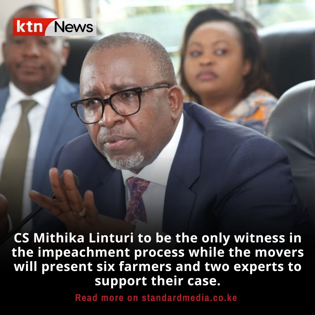 CS Mithika Linturi to be the only witness in the impeachment process while the movers will present six farmers and two experts to support their case.