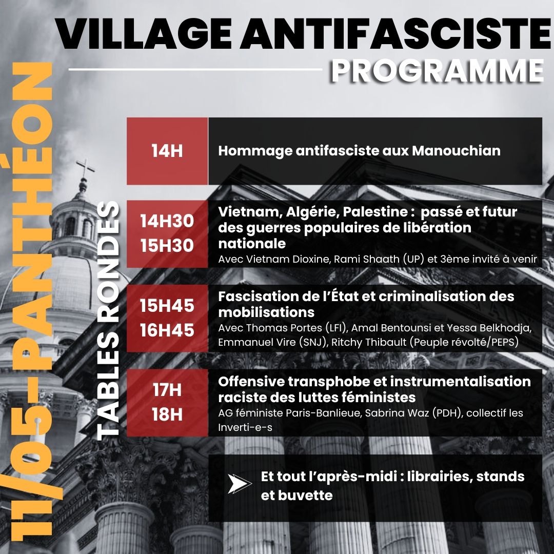 Programme du village antifasciste du 11 mai, Place du Panthéon :
Tables rondes :
14h00 : Hommage antifasciste aux Manouchian
14h30 : Vietnam, Algérie, Palestine : passé et futur des guerres populaires de libération
