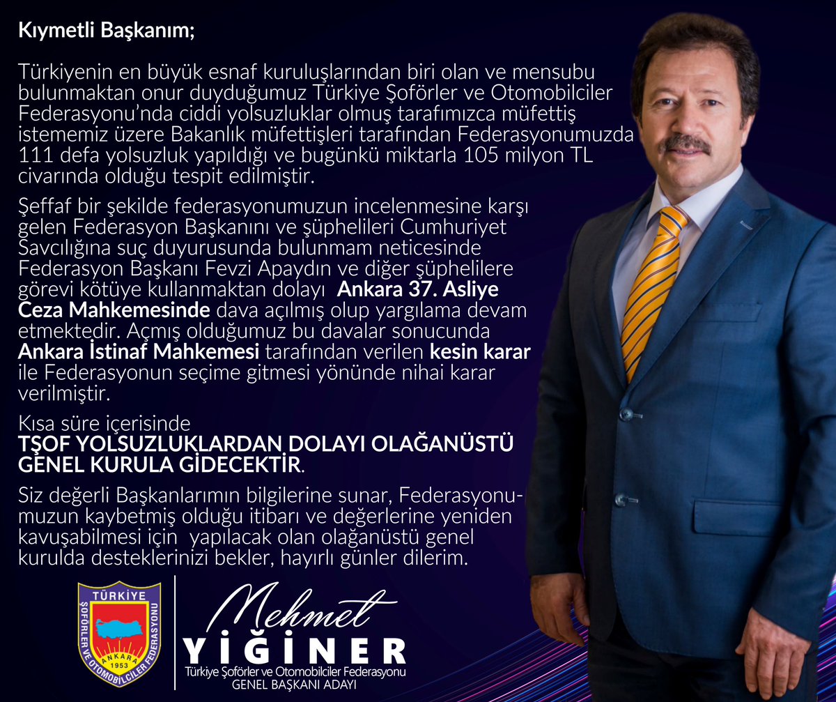 Kıymetli Başkanım; Türkiyenin en büyük esnaf kuruluşlarından biri olan ve mensubu bulunmaktan onur duyduğumuz Türkiye Şoförler ve Otomobilciler Federasyonu’nda ciddi yolsuzluklar olmuş tarafımızca müfettiş istememiz üzere Bakanlık müfettişleri tarafından Federasyonumuzda 111
