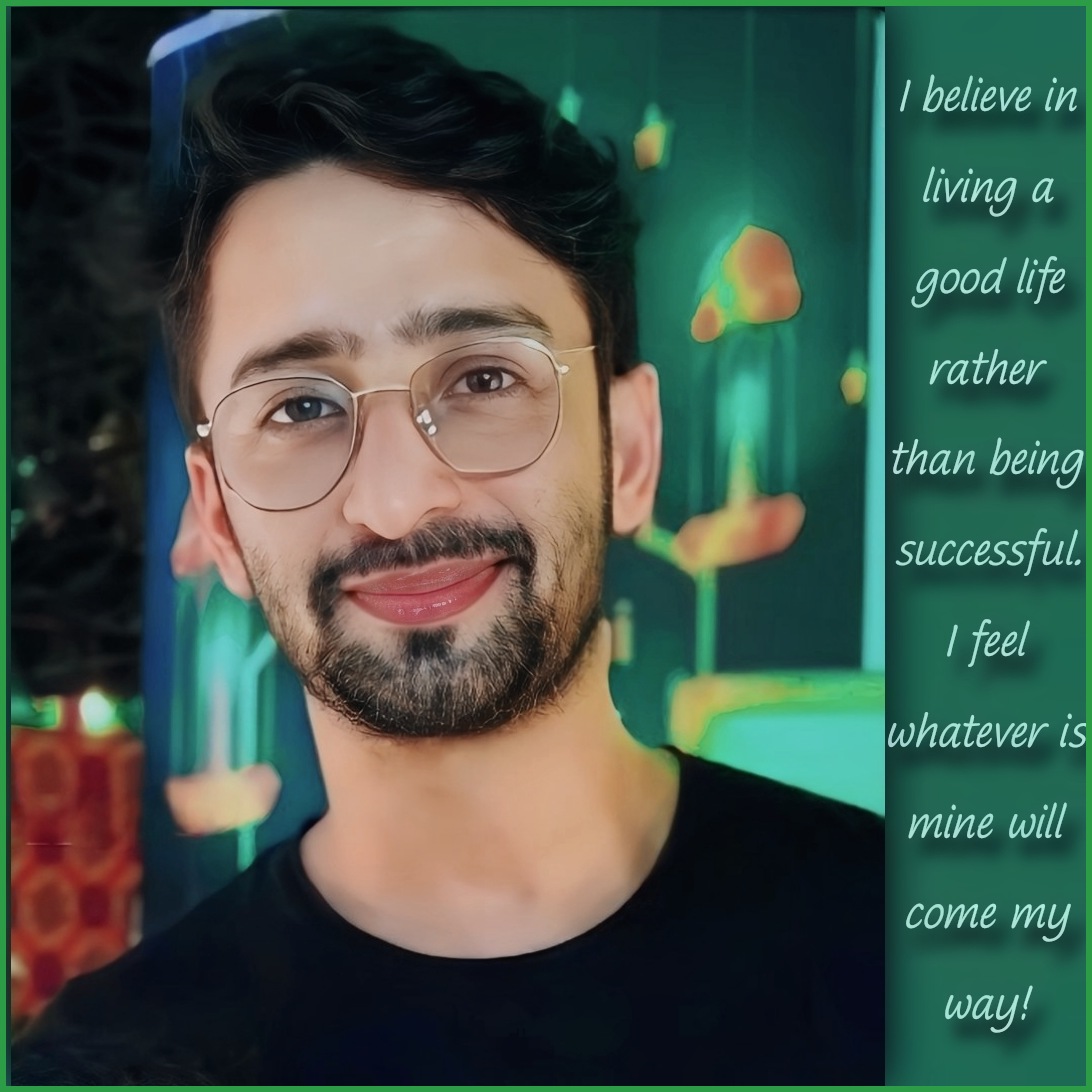 I Believe In Living A Good Life Rather Than Being Successful. I Feel Whatever Is Mine Will Come My Way! ~ Shaheer 💫 

#ShaheerSheikh #SSQuotes #ShaheerSayings #RiseNShine #StayHealthy #StayBlessed #LoveAndRespect

@Shaheer_S ♥️

#GodBlessYou #ShaheerSheikh