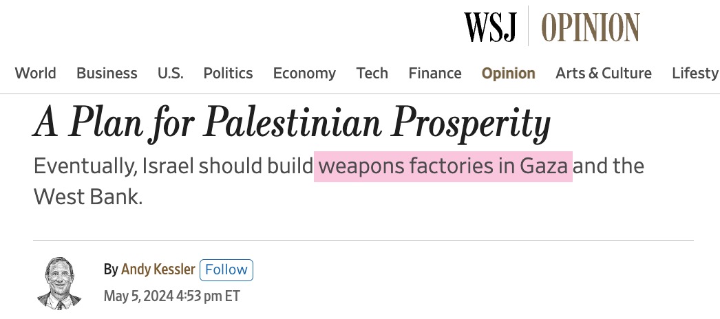 today in 'you can't make this stuff up': a Wall Street Journal writer recommends bringing 'prosperity' to Gaza by employing Palestinians to build the bombs that kill them