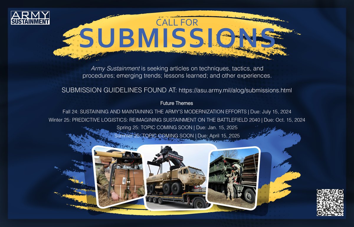 Our Fall 24 theme is Sustaining and Maintaining the Army’s Modernization Efforts. The suspense date is July 15, 2024. To find out how to submit an article, visit our website at asu.army.mil/alog/, and click the submissions button to get all the information.