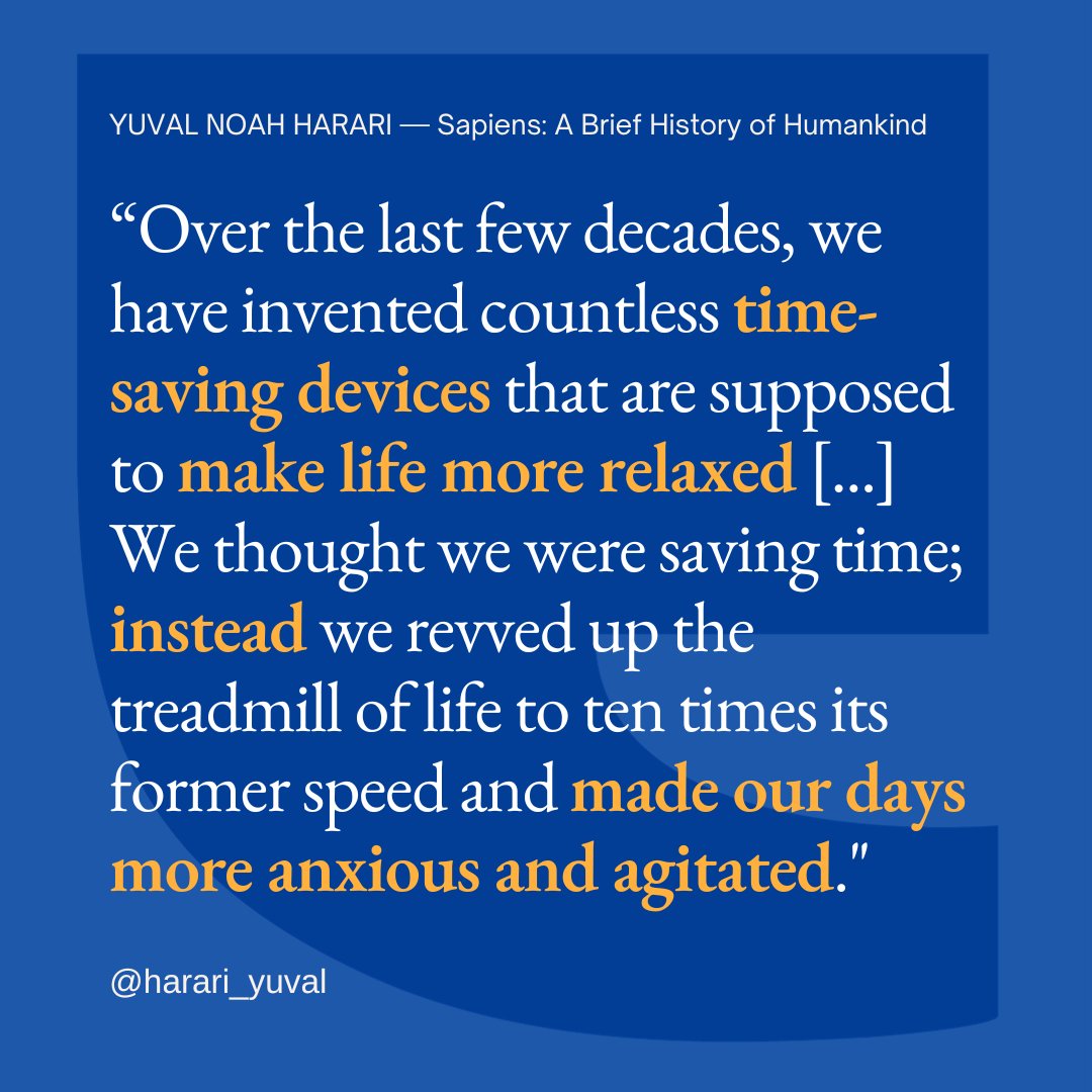 We have invented countless time-saving devices that are supposed to make life more relaxed. But instead, we revved up the treadmill of life to ten times its former speed and made our days more anxious and agitated.