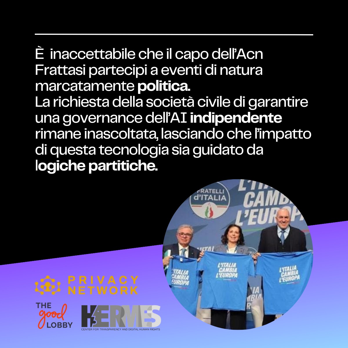 Inaccettabile che Frattasi, capo di Acn (@csirt_it) abbia presenziato a un evento di natura #politica, specie dopo le nostre richieste di un'autorità per la #governance dell'#AI indipendente. Con @privacynetwork_ @thegoodlobbyit, continueremo a batterci per un'AI apartitica 👇🏻