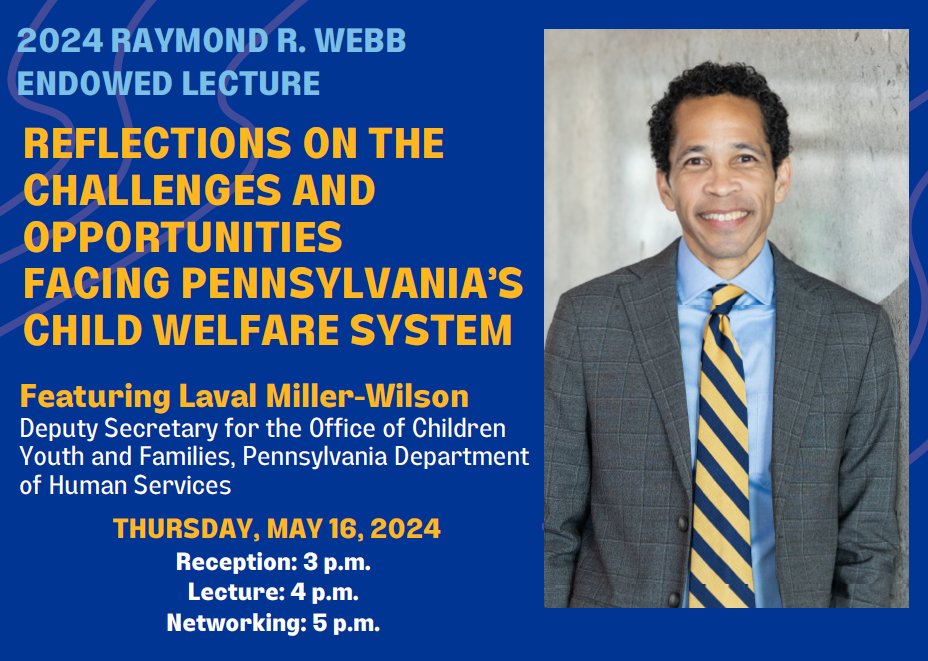 2024 Raymond Webb Endowed Lecture : Reflections on the Challenges and Opportunities Facing Pennsylvania's Child Welfare System. Featuring Laval Miller-Wilson, Deputy Secretary for the Office of CYF Thursday, May 16, 2024 Reception3 pm, Lecture: 4 pm RSVP: ow.ly/STqr50Rl8Wv