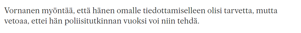 Taas tätä. Ei yksinkertaisesti pidä paikkaansa. Meneillään oleva esitutkinta ei estä Vornasta kommentoimasta omaa asiaansa. Vaikeneminen on valinta.