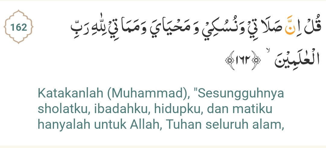 [QS Al-An'am : 162] Ayat ini reminder tiap kali buntu 'aku ngejar apa sih? Hidupku buat apa? Kenapa rasanya buntu? Kok masih gini-gini aja?' Dan setiap inget ayat ini, aku yakin shalat, ibadah, hidup & matiku ga sia-sia selama krn Allah