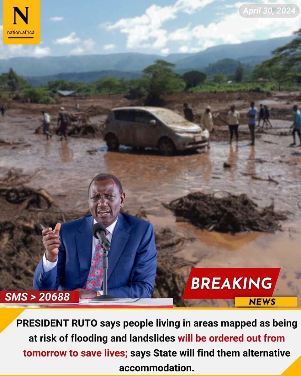 PRESIDENT RUTO says people living in areas mapped as being at risk of flooding and landslides will be ordered out from tomorrow to save lives.