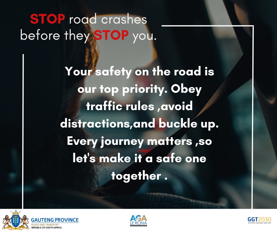 Stay safe on the road, remember every journey counts.Buckle up and avoid distractions. #AgaLeRona #GrowingGautengTogether