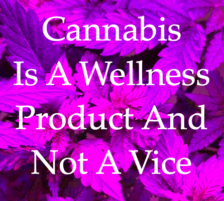 Cannabis is a wellness product not a vice.