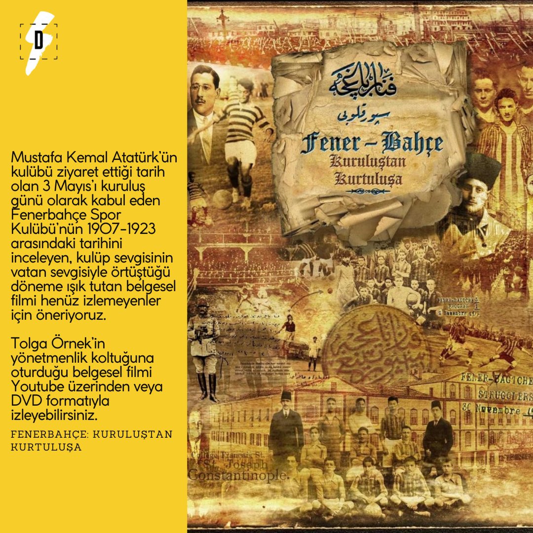 FENERBAHÇE: KURULUŞTAN KURTULUŞA Mustafa Kemal Atatürk’ün kulübü ziyaret ettiği tarih olan 3 Mayıs’ı kuruluş günü olarak kabul eden Fenerbahçe Spor Kulübü’nün 1907-1923 arasındaki tarihini inceleyen, kulüp sevgisinin vatan sevgisiyle örtüştüğü döneme ışık tutan belgesel filmi.