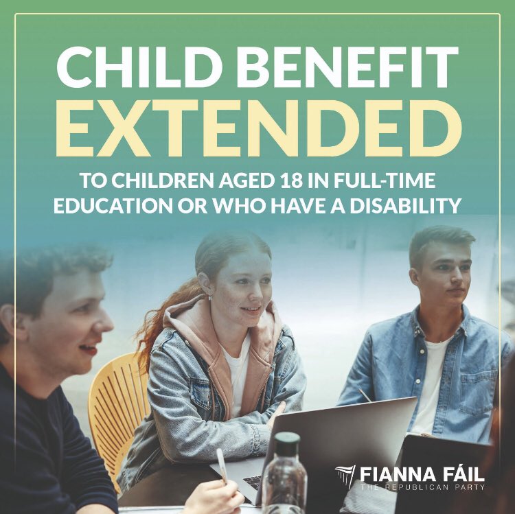 From tomorrow, May 1st, Child Benefit will be extended to children aged 18 who are in full-time education or who have a disability. This will benefit an additional 60,000 children annually. 1.2 million children, or 650,000 families, already receive the Child Benefit Payment.